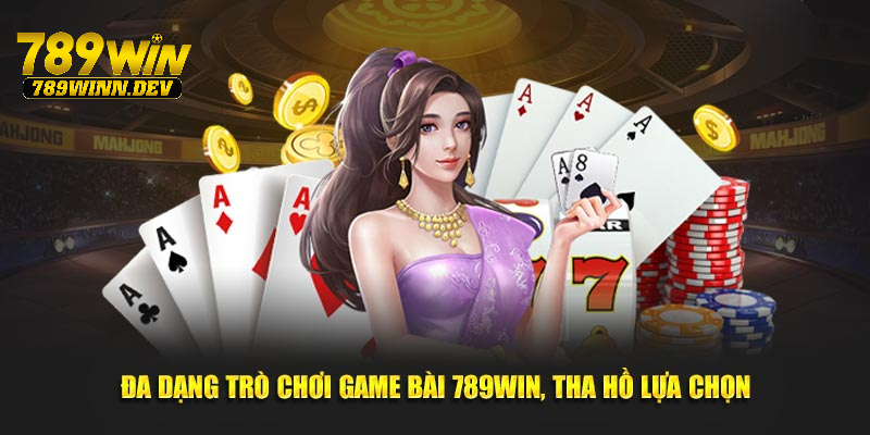 Đa dạng trò chơi game bài 789WIN, tha hồ lựa chọn