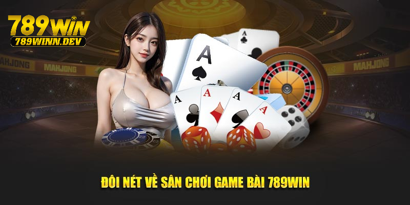 Đôi nét về sân chơi game bài 789WIN