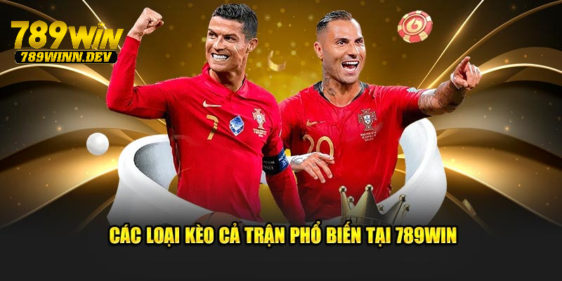 Các loại kèo cả trận phổ biến tại 789WIN