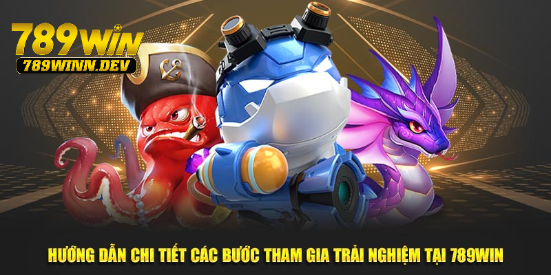 Hướng dẫn chi tiết các bước tham gia trải nghiệm tại 789WIN