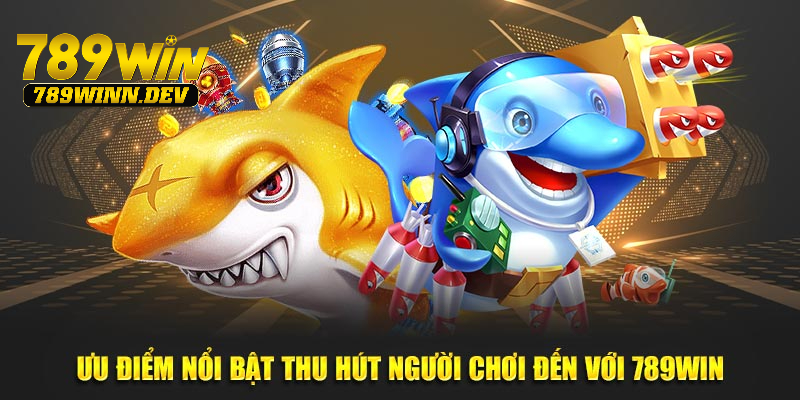 Ưu điểm nổi bật thu hút người chơi đến với 789WIN